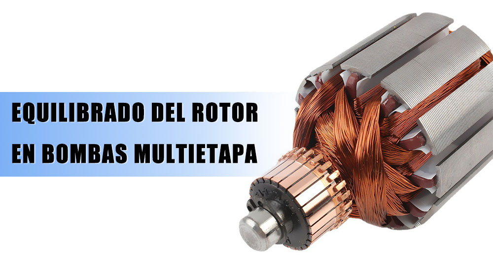 Equilibrado del rotor en bombas multietapa: importancia y descripción general del proceso