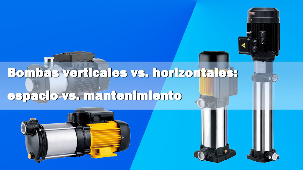 Bombas verticales frente a bombas horizontales: Espacio frente a mantenimiento