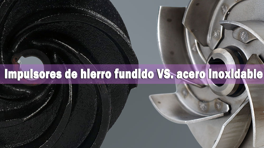 Impulsores de hierro fundido vs. impulsores de acero inoxidable