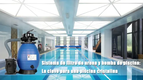 Sistema de filtro de arena y bomba de piscina: la clave para una piscina cristalina