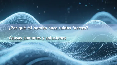 ¿Por qué mi bomba hace ruidos fuertes? Causas comunes y soluciones