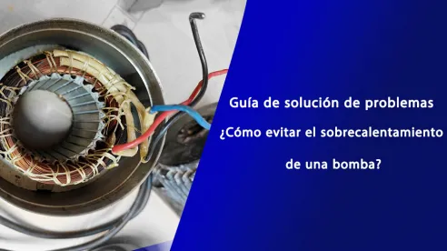 Guía de solución de problemas: ¿Cómo evitar el sobrecalentamiento de una bomba?