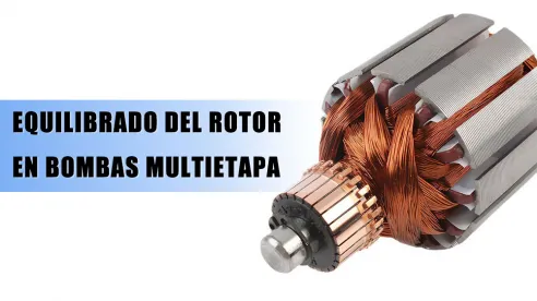 Equilibrado del rotor en bombas multietapa: importancia y descripción general del proceso