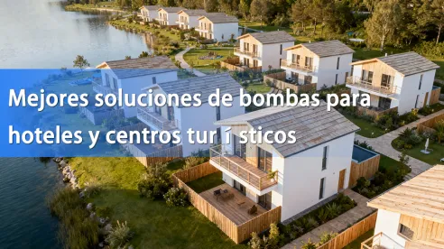 Las mejores soluciones de bombas para hoteles y complejos turísticos