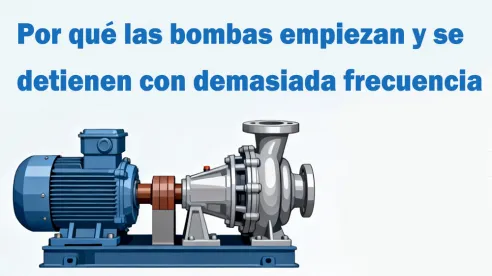 Por qué las bombas arrancan y se detienen con demasiada frecuencia: una guía para prevenir los ciclos cortos