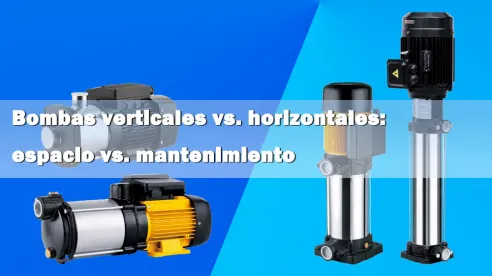 Bombas verticales frente a bombas horizontales: Espacio frente a mantenimiento